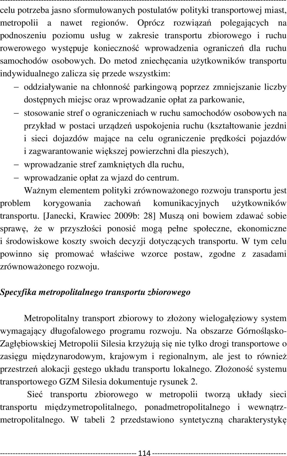 Do metod zniechęcania użytkowników transportu indywidualnego zalicza się przede wszystkim: oddziaływanie na chłonność parkingową poprzez zmniejszanie liczby dostępnych miejsc oraz wprowadzanie opłat