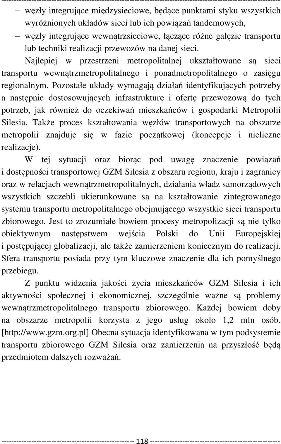 Pozostałe układy wymagają działań identyfikujących potrzeby a następnie dostosowujących infrastrukturę i ofertę przewozową do tych potrzeb, jak również do oczekiwań mieszkańców i gospodarki