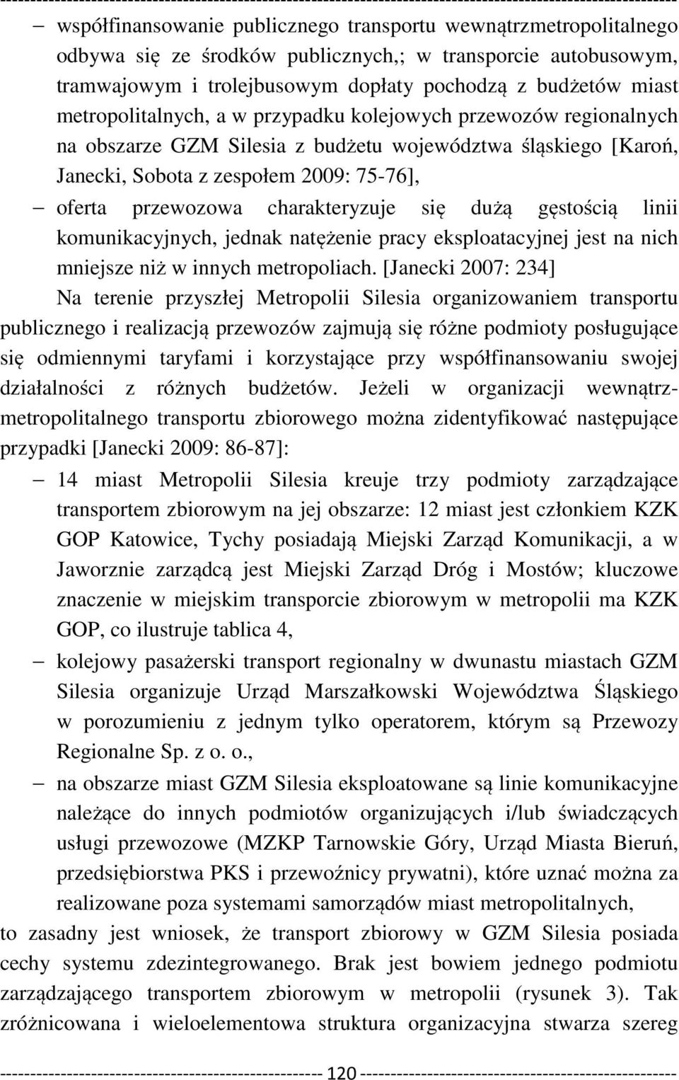 charakteryzuje się dużą gęstością linii komunikacyjnych, jednak natężenie pracy eksploatacyjnej jest na nich mniejsze niż w innych metropoliach.