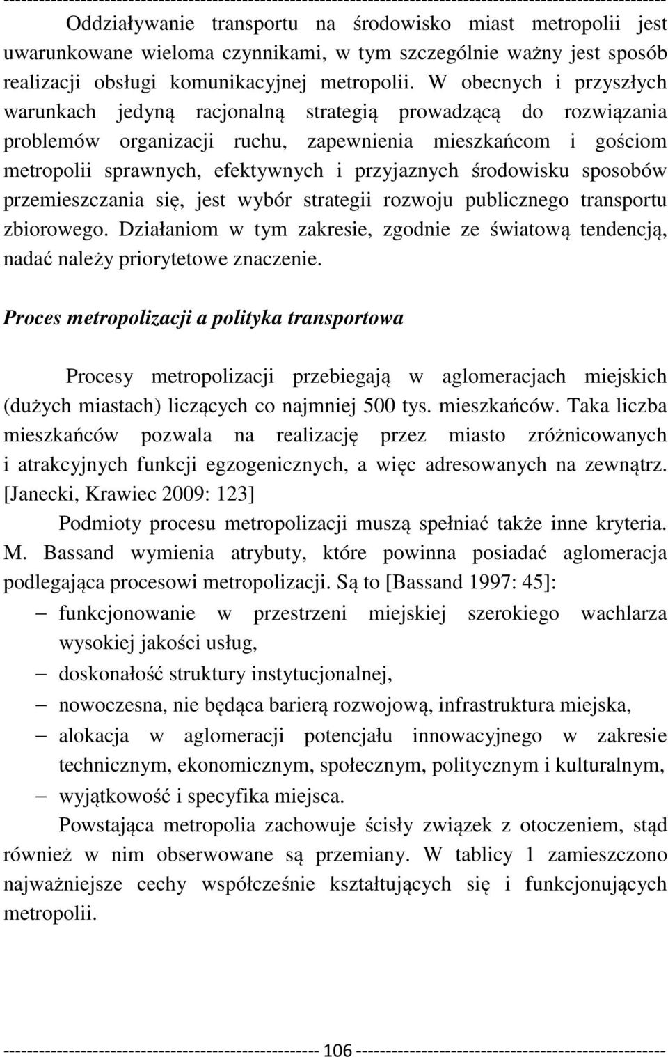 środowisku sposobów przemieszczania się, jest wybór strategii rozwoju publicznego transportu zbiorowego. Działaniom w tym zakresie, zgodnie ze światową tendencją, nadać należy priorytetowe znaczenie.