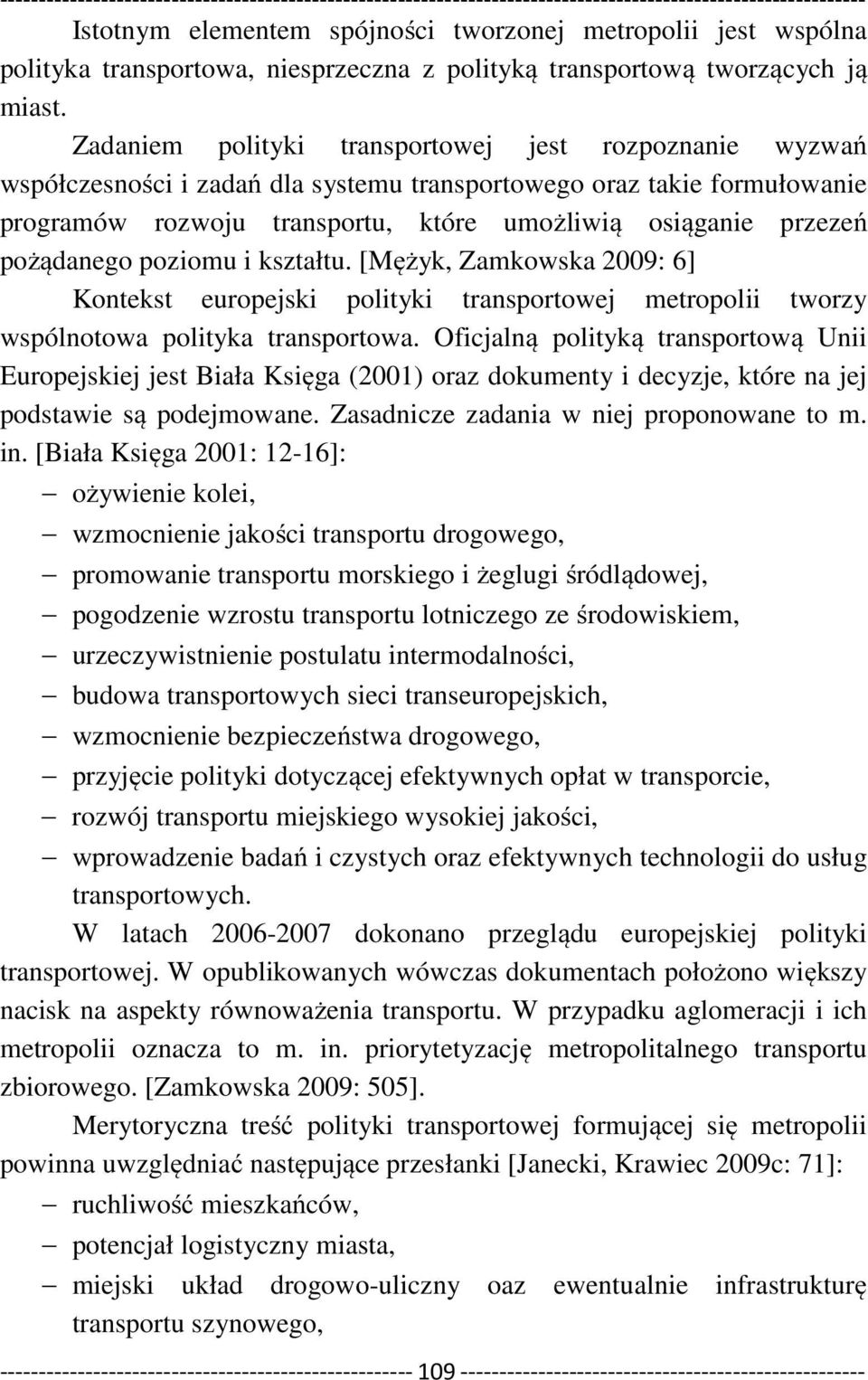 pożądanego poziomu i kształtu. [Mężyk, Zamkowska 2009: 6] Kontekst europejski polityki transportowej metropolii tworzy wspólnotowa polityka transportowa.