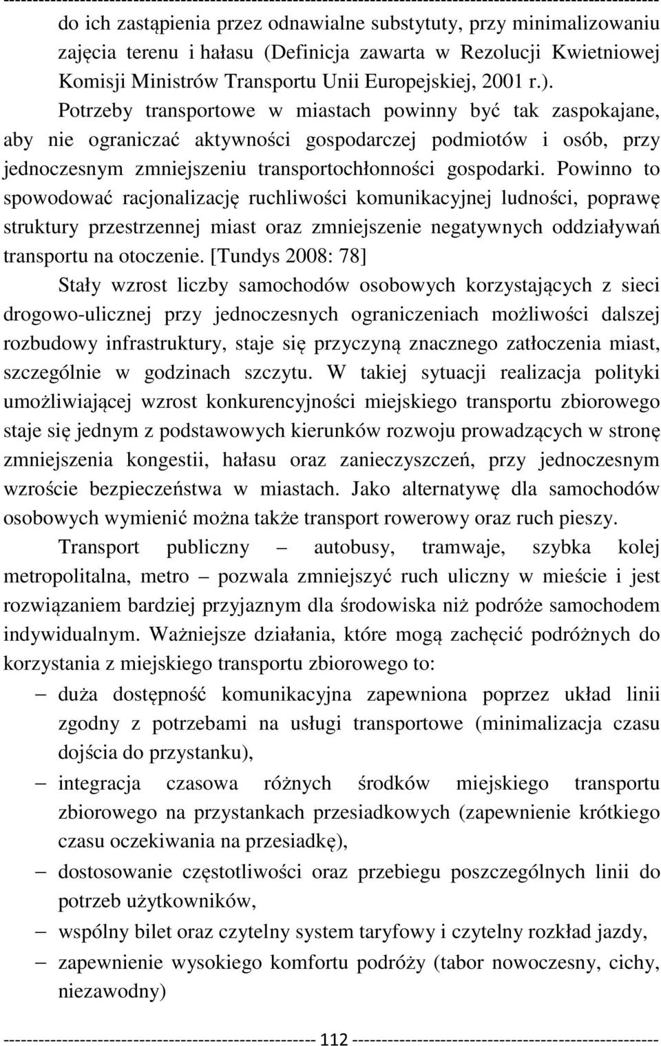 Powinno to spowodować racjonalizację ruchliwości komunikacyjnej ludności, poprawę struktury przestrzennej miast oraz zmniejszenie negatywnych oddziaływań transportu na otoczenie.