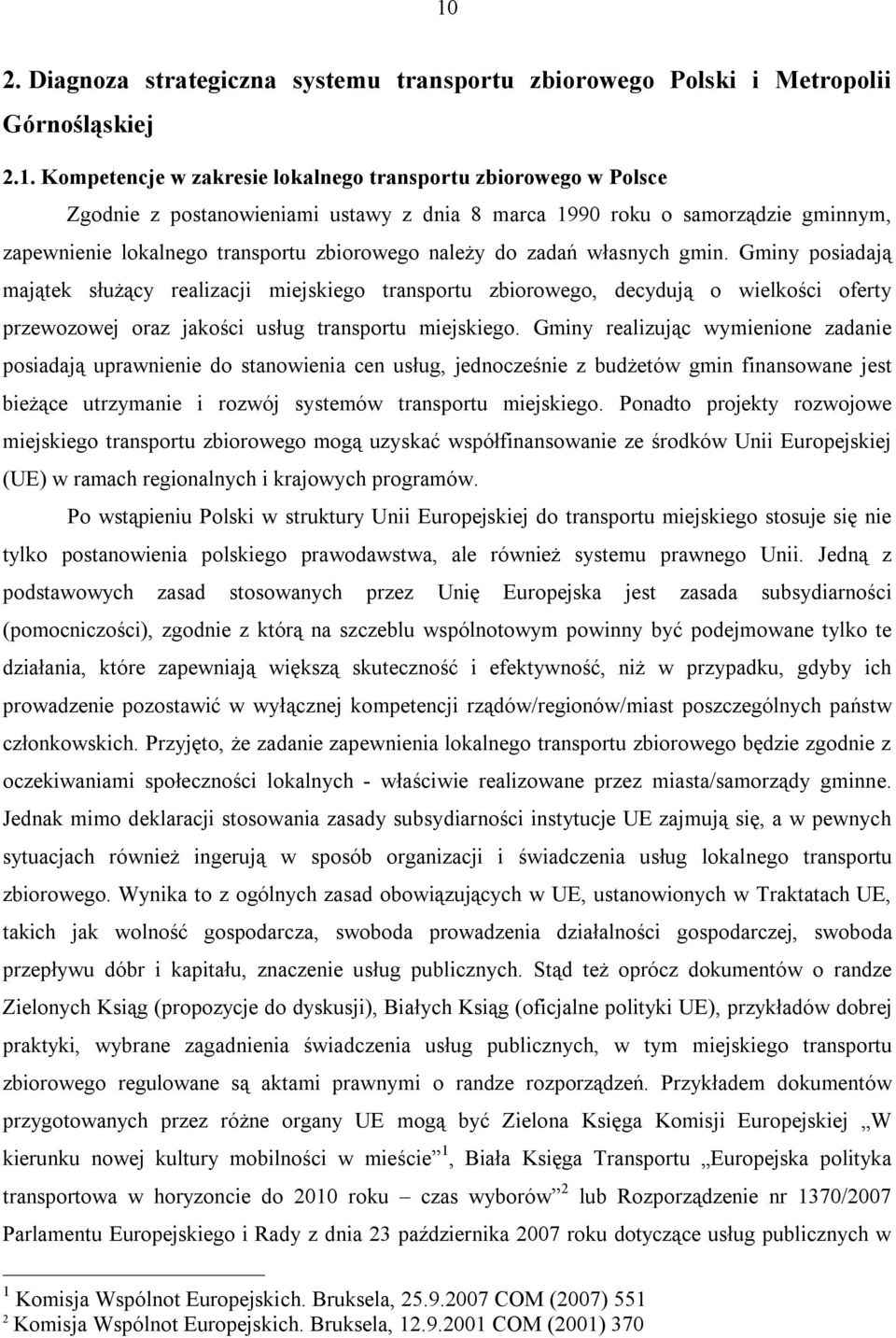 Gminy posiadają majątek służący realizacji miejskiego transportu zbiorowego, decydują o wielkości oferty przewozowej oraz jakości usług transportu miejskiego.