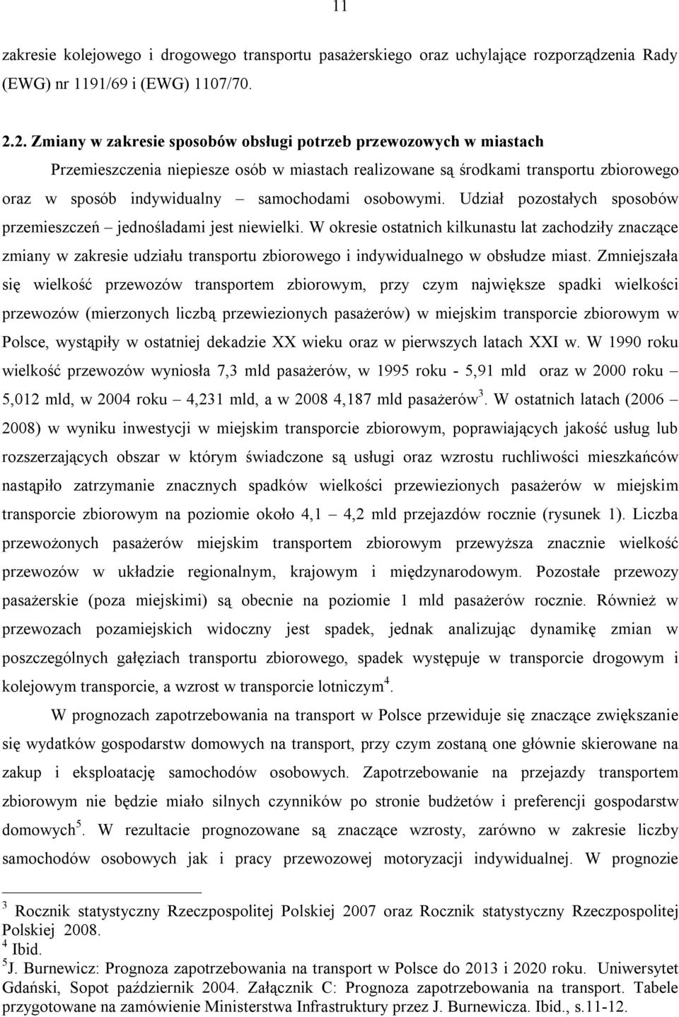 osobowymi. Udział pozostałych sposobów przemieszczeń jednośladami jest niewielki.