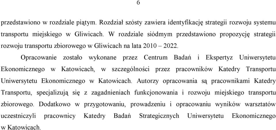 Opracowanie zostało wykonane przez Centrum Badań i Ekspertyz Uniwersytetu Ekonomicznego w Katowicach, w szczególności przez pracowników Katedry Transportu Uniwersytetu Ekonomicznego w