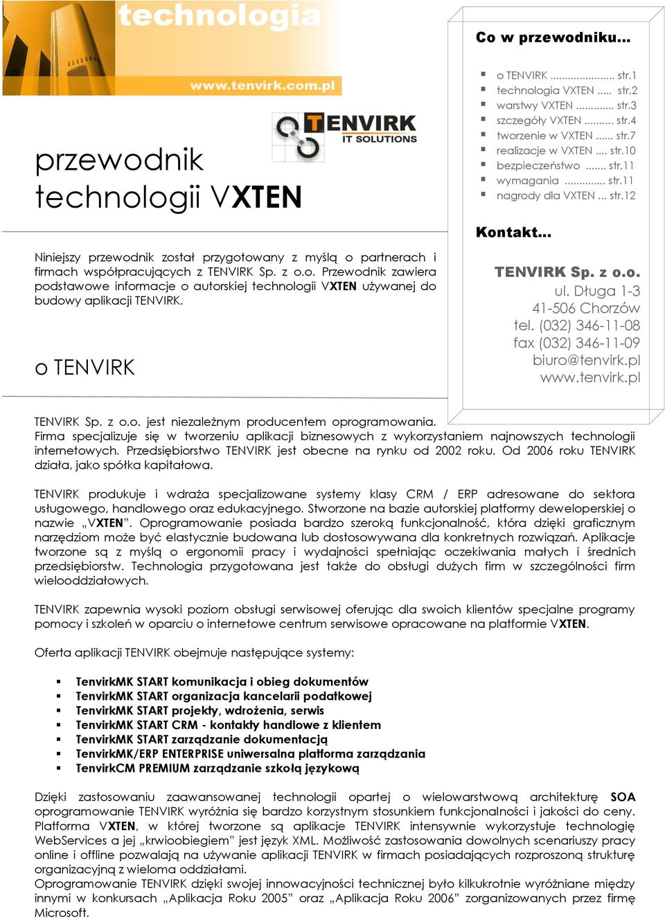 .. str.12 Kontakt... TENVIRK Sp. z o.o. ul. Długa 1-3 41-506 Chorzów tel. (032) 346-11-08 fax (032) 346-11-09 biuro@tenvirk.pl www.tenvirk.pl TENVIRK Sp. z o.o. jest niezależnym producentem oprogramowania.