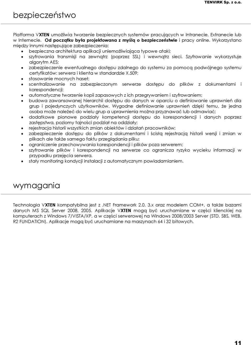 Szyfrowanie wykorzystuje algorytm AES; zabezpieczenie ewentualnego dostępu zdalnego do systemu za pomocą podwójnego systemu certyfikatów: serwera i klienta w standardzie X.