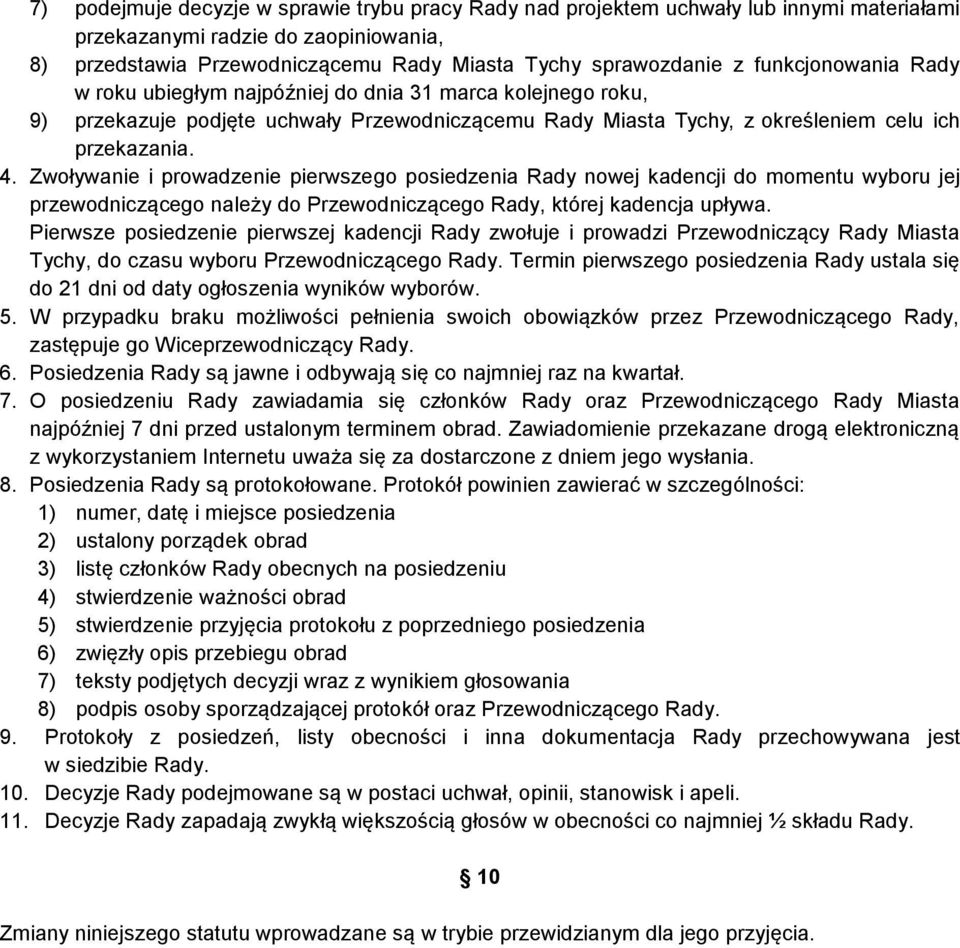 Zwoływanie i prowadzenie pierwszego posiedzenia Rady nowej kadencji do momentu wyboru jej przewodniczącego należy do Przewodniczącego Rady, której kadencja upływa.