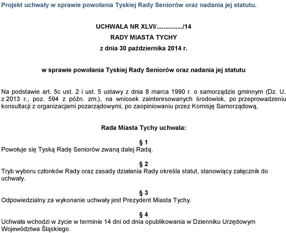 ), na wniosek zainteresowanych środowisk, po przeprowadzeniu konsultacji z organizacjami pozarządowymi, po zaopiniowaniu przez Komisję Samorządową, Rada Miasta Tychy uchwala: 1 Powołuje się Tyską