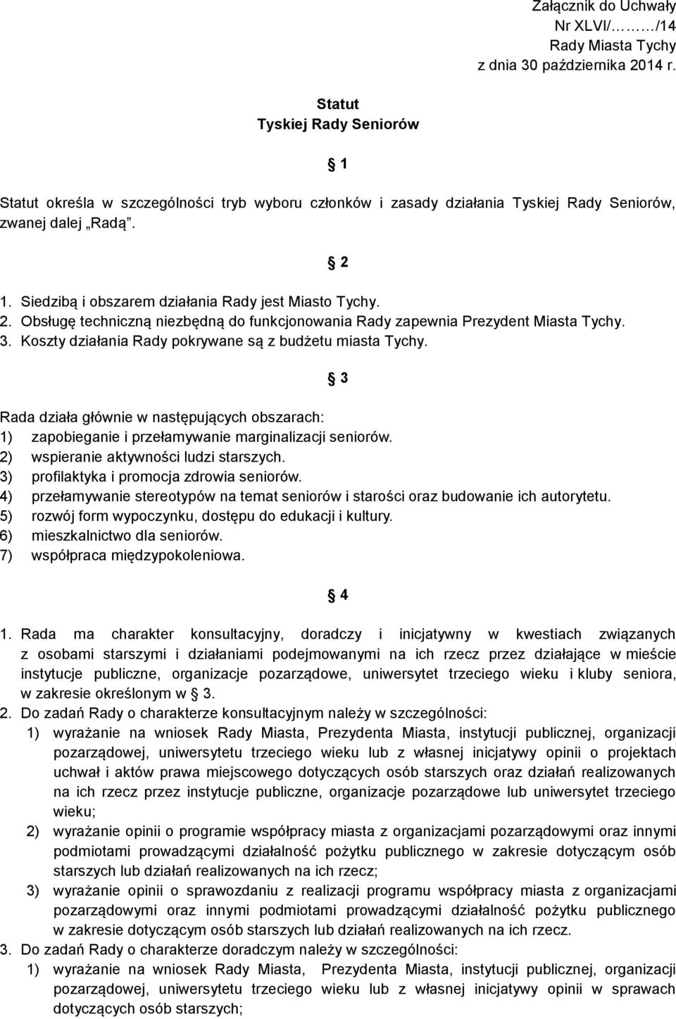 2. Obsługę techniczną niezbędną do funkcjonowania Rady zapewnia Prezydent Miasta Tychy. 3. Koszty działania Rady pokrywane są z budżetu miasta Tychy.