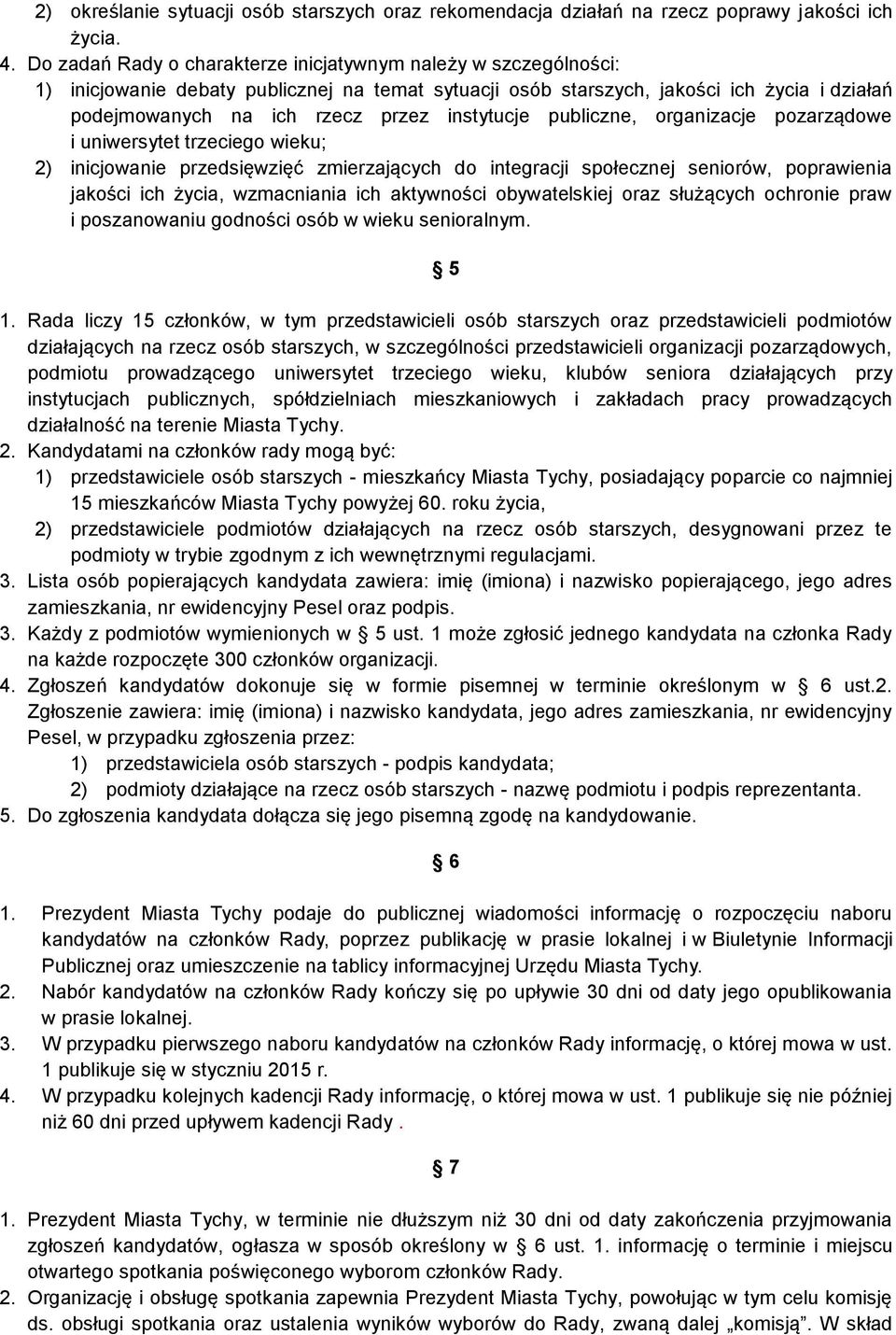 instytucje publiczne, organizacje pozarządowe i uniwersytet trzeciego wieku; 2) inicjowanie przedsięwzięć zmierzających do integracji społecznej seniorów, poprawienia jakości ich życia, wzmacniania