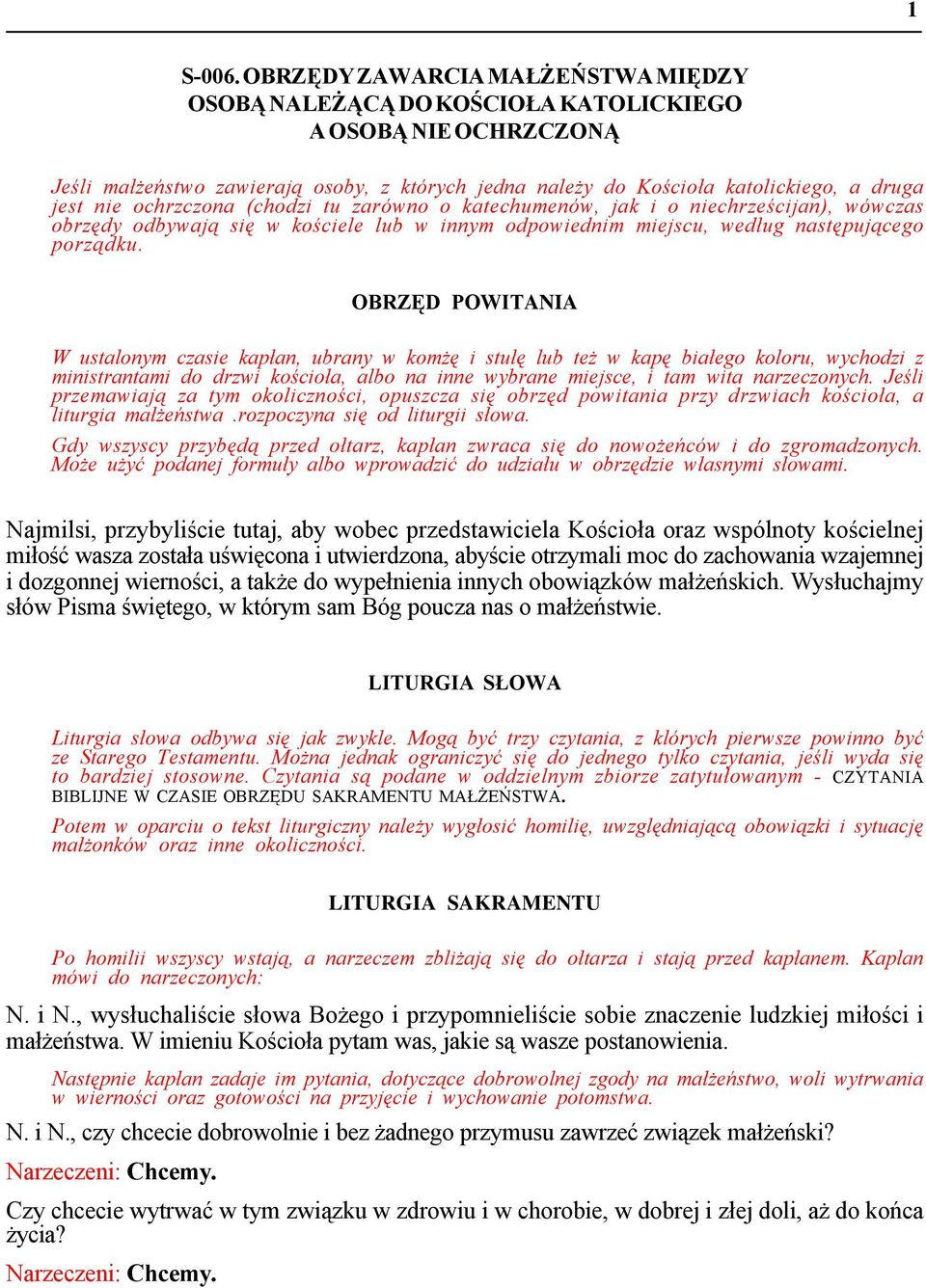 ochrzczona (chodzi tu zarówno o katechumenów, jak i o niechrześcijan), wówczas obrzędy odbywają się w kościele lub w innym odpowiednim miejscu, według następującego porządku.