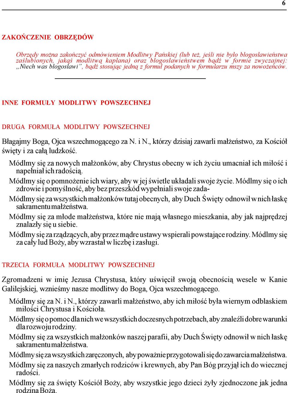 INNE FORMUŁY MODLITWY POWSZECHNEJ DRUGA FORMUŁA MODLITWY POWSZECHNEJ Błagajmy Boga, Ojca wszechmogącego za N. i N., którzy dzisiaj zawarli małżeństwo, za Kościół święty i za całą ludzkość.