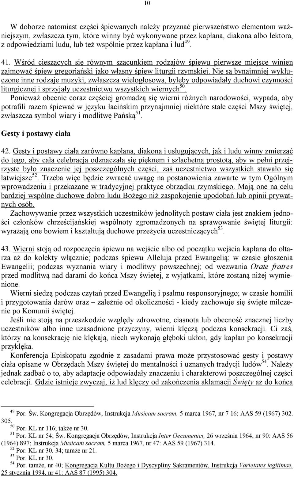 Nie są bynajmniej wykluczone inne rodzaje muzyki, zwłaszcza wielogłosowa, byleby odpowiadały duchowi czynności liturgicznej i sprzyjały uczestnictwu wszystkich wiernych 50.