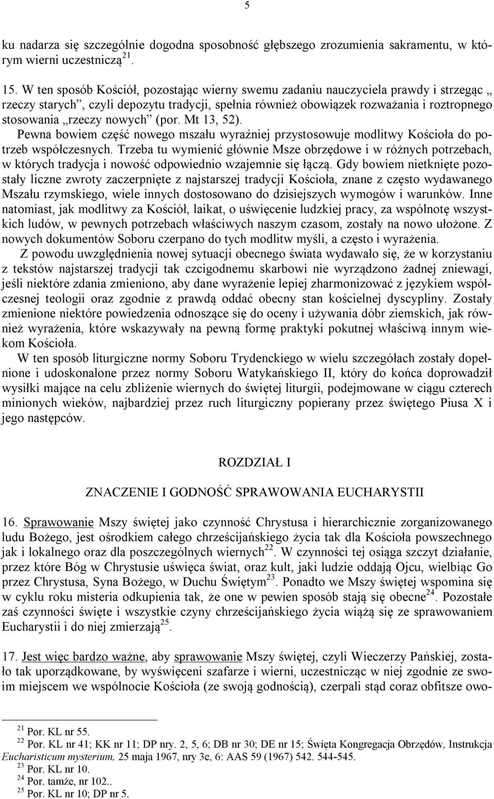 nowych (por. Mt 13, 52). Pewna bowiem część nowego mszału wyraźniej przystosowuje modlitwy Kościoła do potrzeb współczesnych.