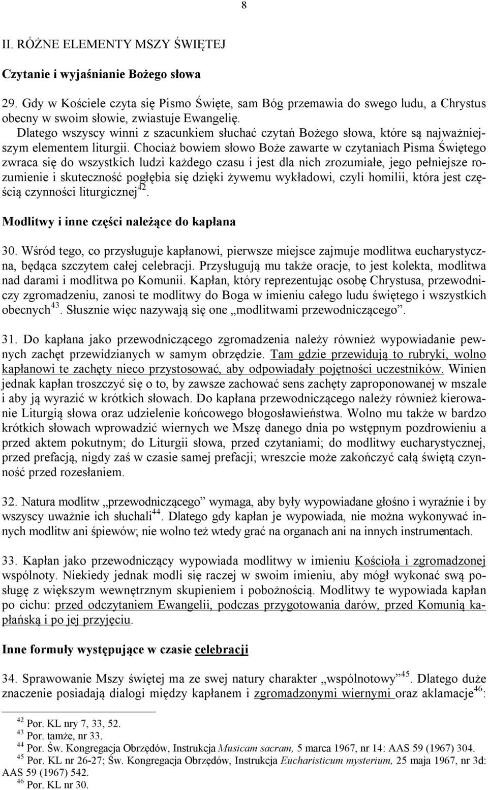 Chociaż bowiem słowo Boże zawarte w czytaniach Pisma Świętego zwraca się do wszystkich ludzi każdego czasu i jest dla nich zrozumiałe, jego pełniejsze rozumienie i skuteczność pogłębia się dzięki