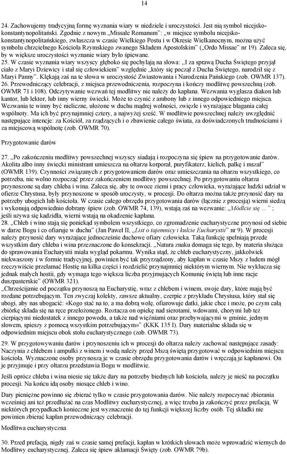 zwanego Składem Apostolskim ( Ordo Missae nr 19). Zaleca się, by w większe uroczystości wyznanie wiary było śpiewane. 25.