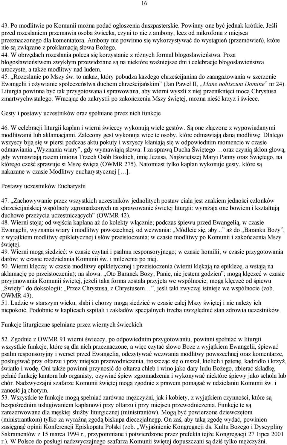 Ambony nie powinno się wykorzystywać do wystąpień (przemówień), które nie są związane z proklamacją słowa Bożego. 44. W obrzędach rozesłania poleca się korzystanie z różnych formuł błogosławieństwa.