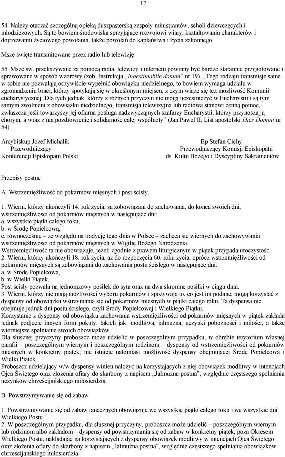 Msze święte transmitowane przez radio lub telewizję 55. Msze św. przekazywane za pomocą radia, telewizji i internetu powinny być bardzo starannie przygotowane i sprawowane w sposób wzorowy (zob.
