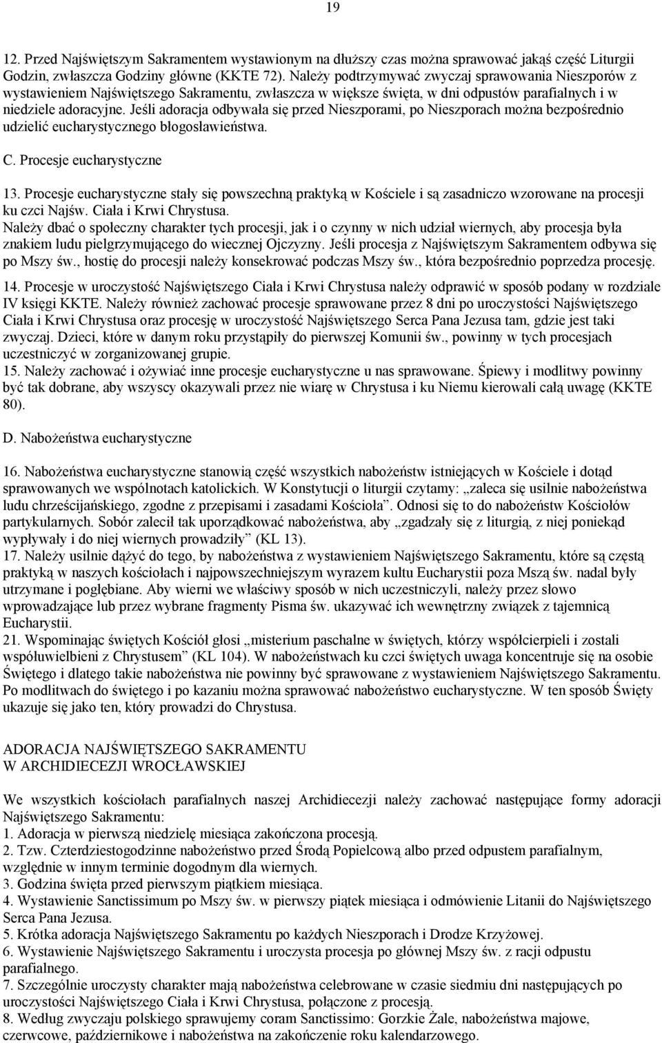 Jeśli adoracja odbywała się przed Nieszporami, po Nieszporach można bezpośrednio udzielić eucharystycznego błogosławieństwa. C. Procesje eucharystyczne 13.