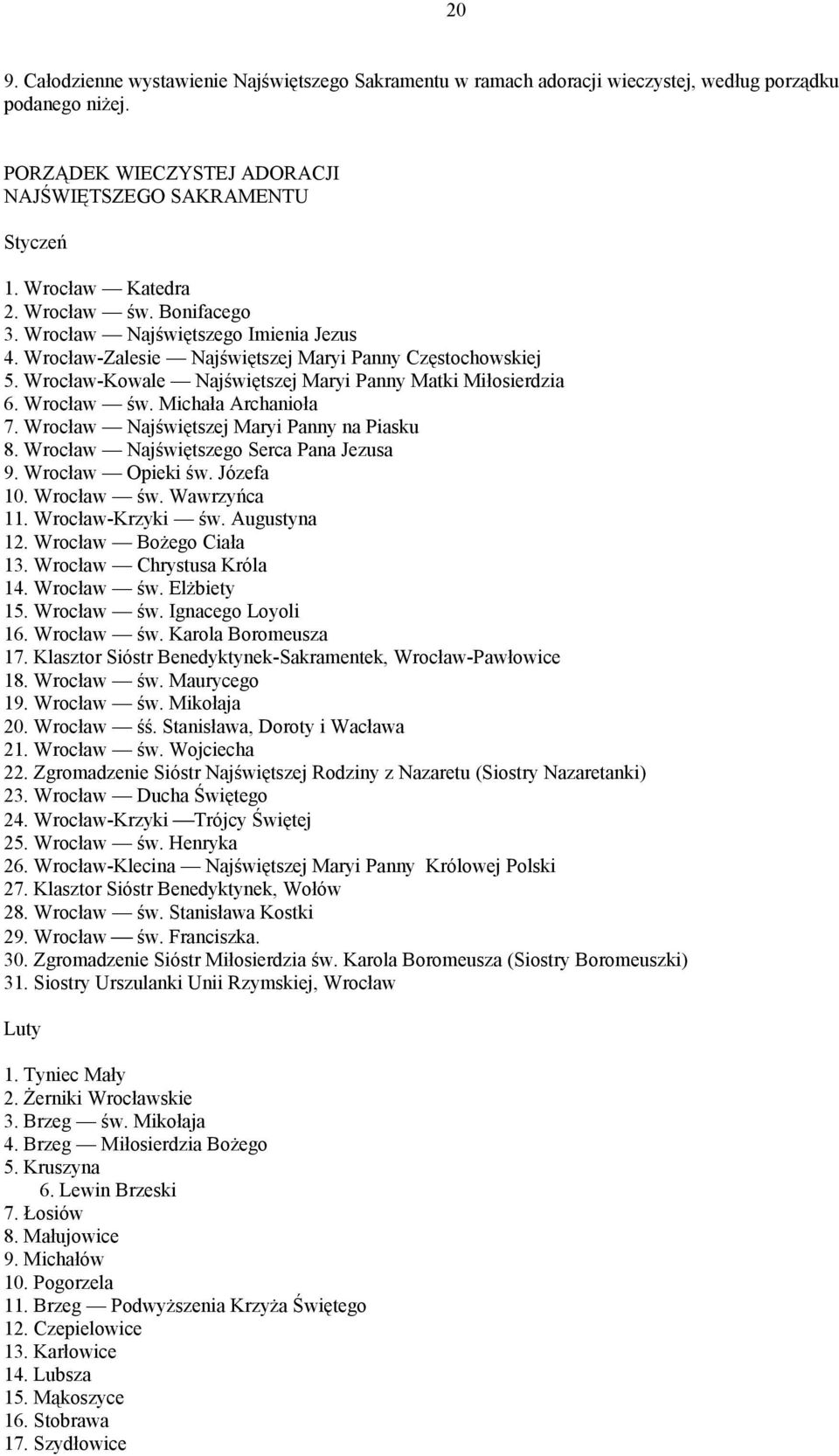 Michała Archanioła 7. Wrocław Najświętszej Maryi Panny na Piasku 8. Wrocław Najświętszego Serca Pana Jezusa 9. Wrocław Opieki św. Józefa 10. Wrocław św. Wawrzyńca 11. Wrocław-Krzyki św. Augustyna 12.