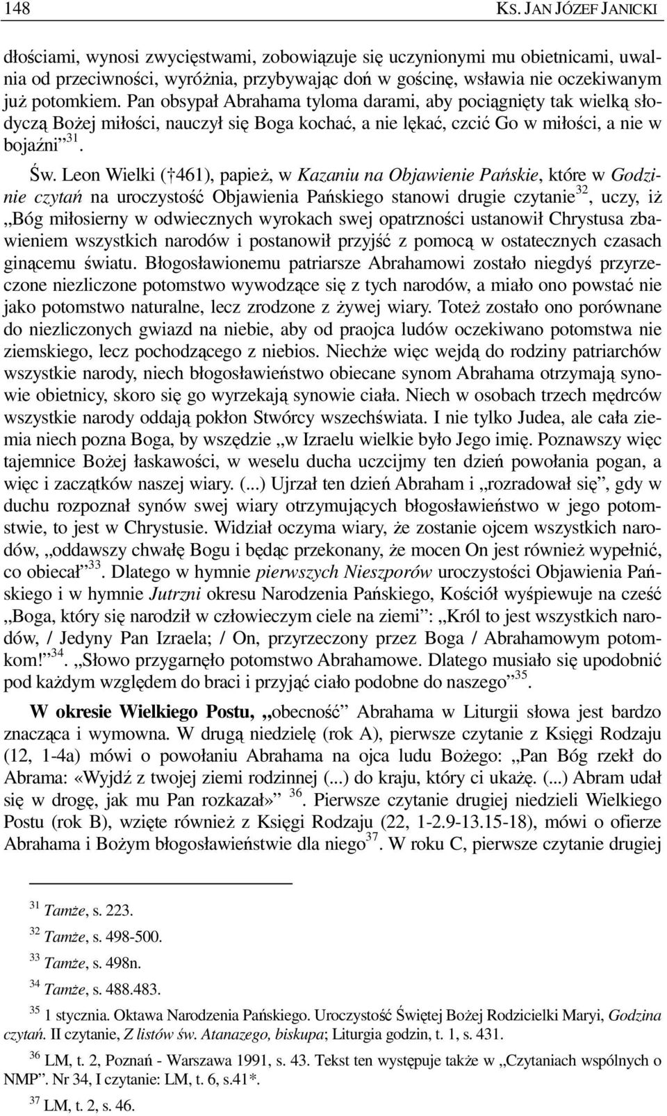 Pan obsypał Abrahama tyloma darami, aby pociągnięty tak wielką słodyczą BoŜej miłości, nauczył się Boga kochać, a nie lękać, czcić Go w miłości, a nie w bojaźni 31. Św.