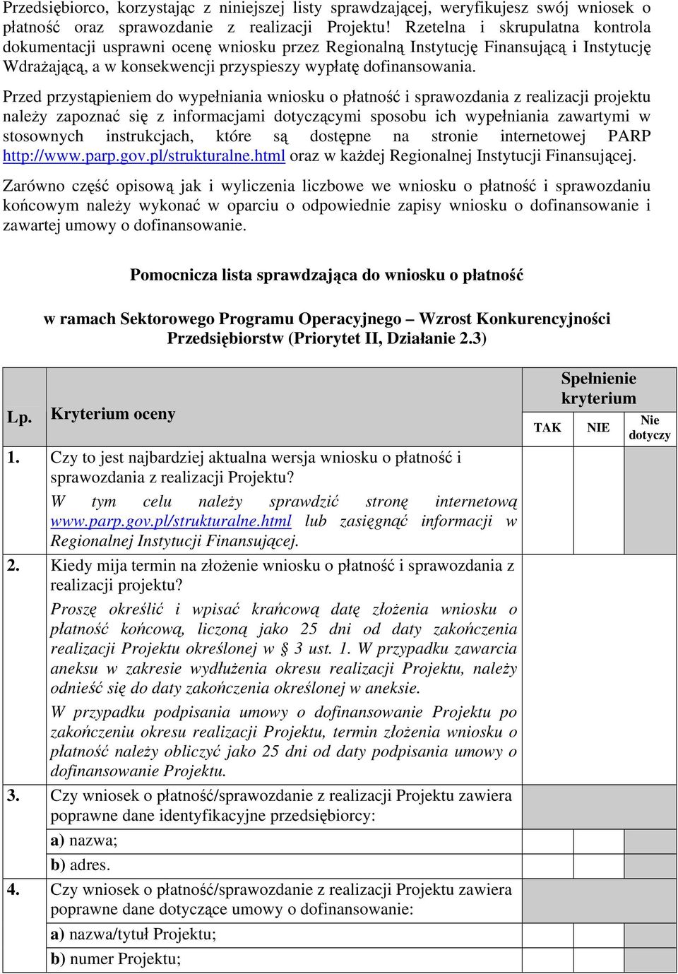 Przed przystąpieniem do wypełniania wniosku o płatność i sprawozdania z realizacji projektu należy zapoznać się z informacjami dotyczącymi sposobu ich wypełniania zawartymi w stosownych instrukcjach,