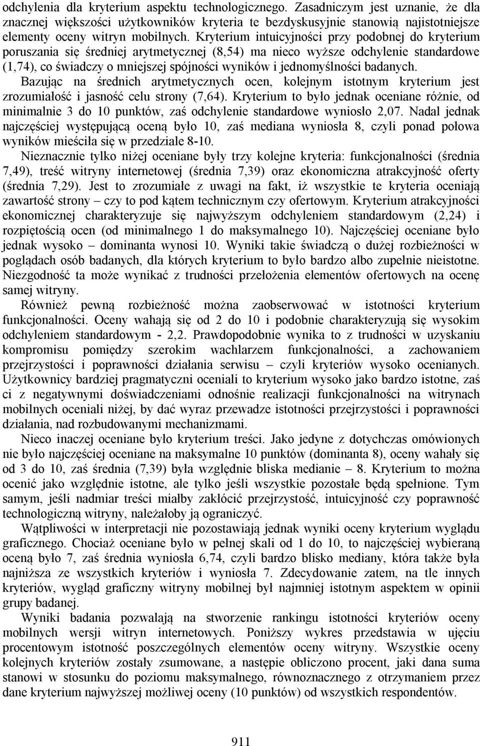 Kryterium intuicyjności przy podobnej do kryterium poruszania się średniej arytmetycznej (8,54) ma nieco wyższe odchylenie standardowe (1,74), co świadczy o mniejszej spójności wyników i