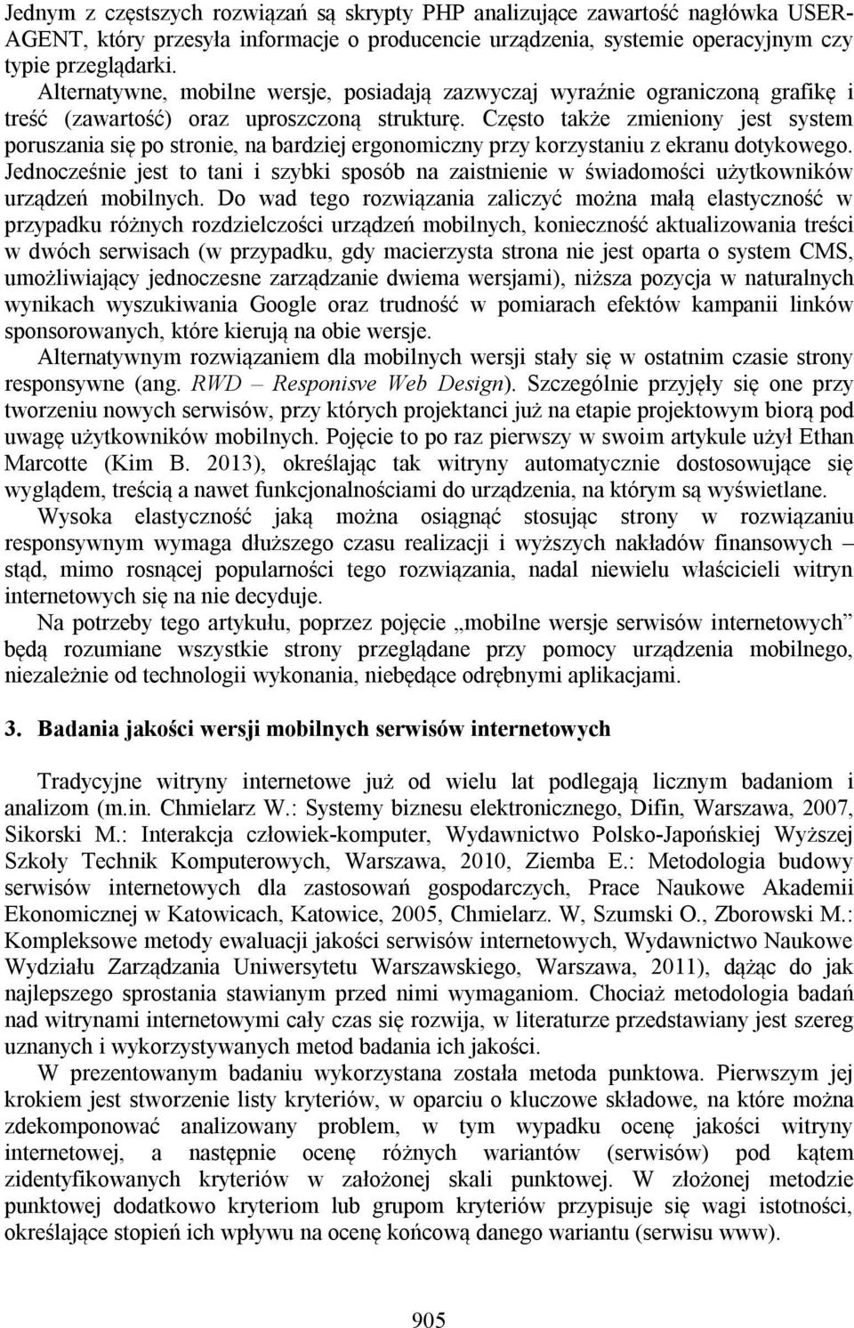 Często także zmieniony jest system poruszania się po stronie, na bardziej ergonomiczny przy korzystaniu z ekranu dotykowego.