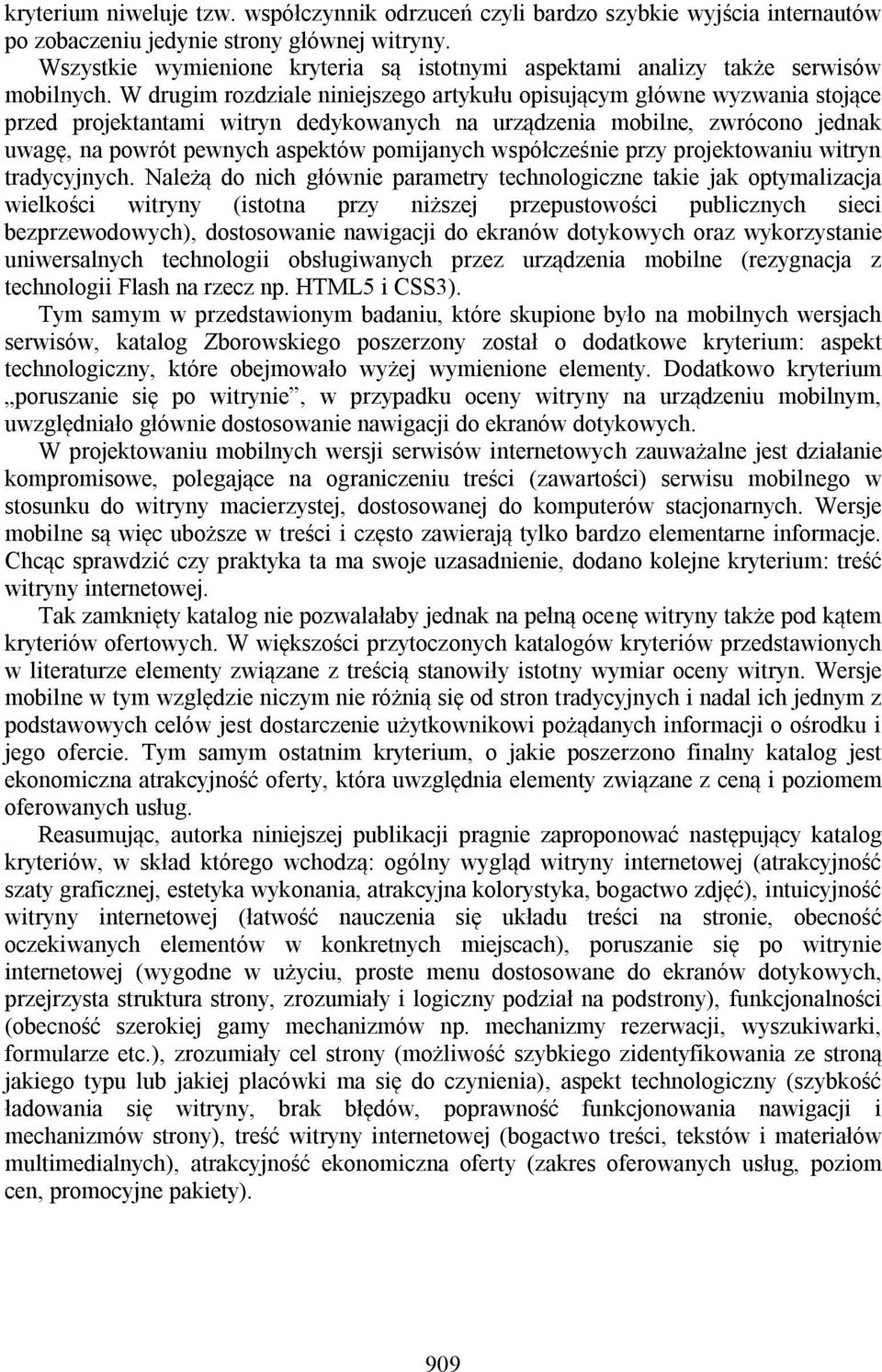 W drugim rozdziale niniejszego artykułu opisującym główne wyzwania stojące przed projektantami witryn dedykowanych na urządzenia mobilne, zwrócono jednak uwagę, na powrót pewnych aspektów pomijanych