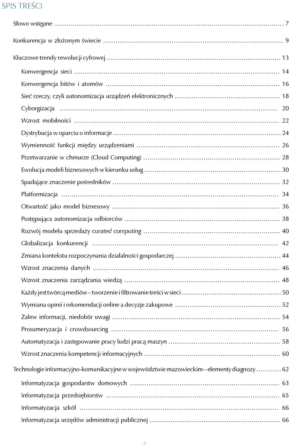 biznesowych w kierunku usług 30 Spadające znaczenie pośredników 32 Platformizacja 34 Otwartość jako model biznesowy 36 Postępująca autonomizacja odbiorców 38 Rozwój modelu sprzedaży curated computing