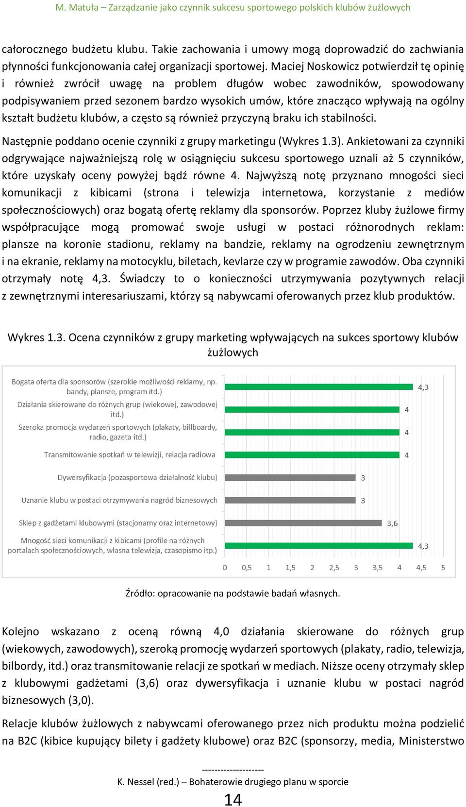 Maciej Noskowicz potwierdził tę opinię i również zwrócił uwagę na problem długów wobec zawodników, spowodowany podpisywaniem przed sezonem bardzo wysokich umów, które znacząco wpływają na ogólny