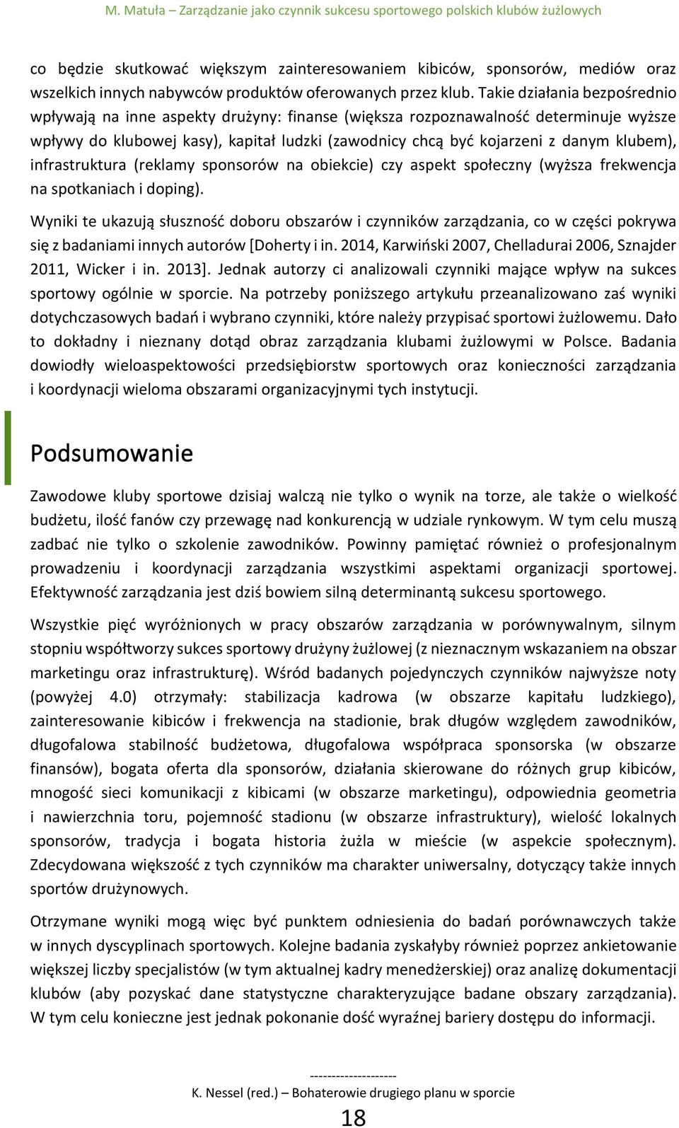 Takie działania bezpośrednio wpływają na inne aspekty drużyny: finanse (większa rozpoznawalność determinuje wyższe wpływy do klubowej kasy), kapitał ludzki (zawodnicy chcą być kojarzeni z danym