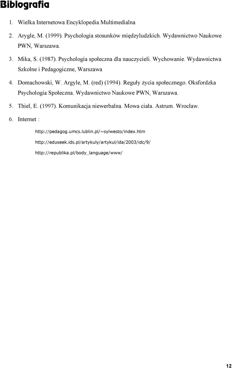 Reguły życia społecznego. Oksfordzka Psychologia Społeczna. Wydawnictwo Naukowe PWN, Warszawa. 5. Thiel, E. (1997). Komunikacja niewerbalna. Mowa ciała. Astrum.