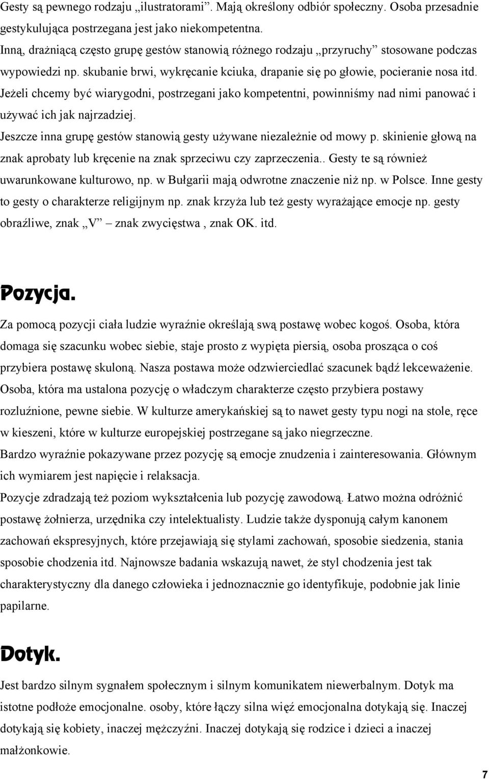 Jeżeli chcemy być wiarygodni, postrzegani jako kompetentni, powinniśmy nad nimi panować i używać ich jak najrzadziej. Jeszcze inna grupę gestów stanowią gesty używane niezależnie od mowy p.