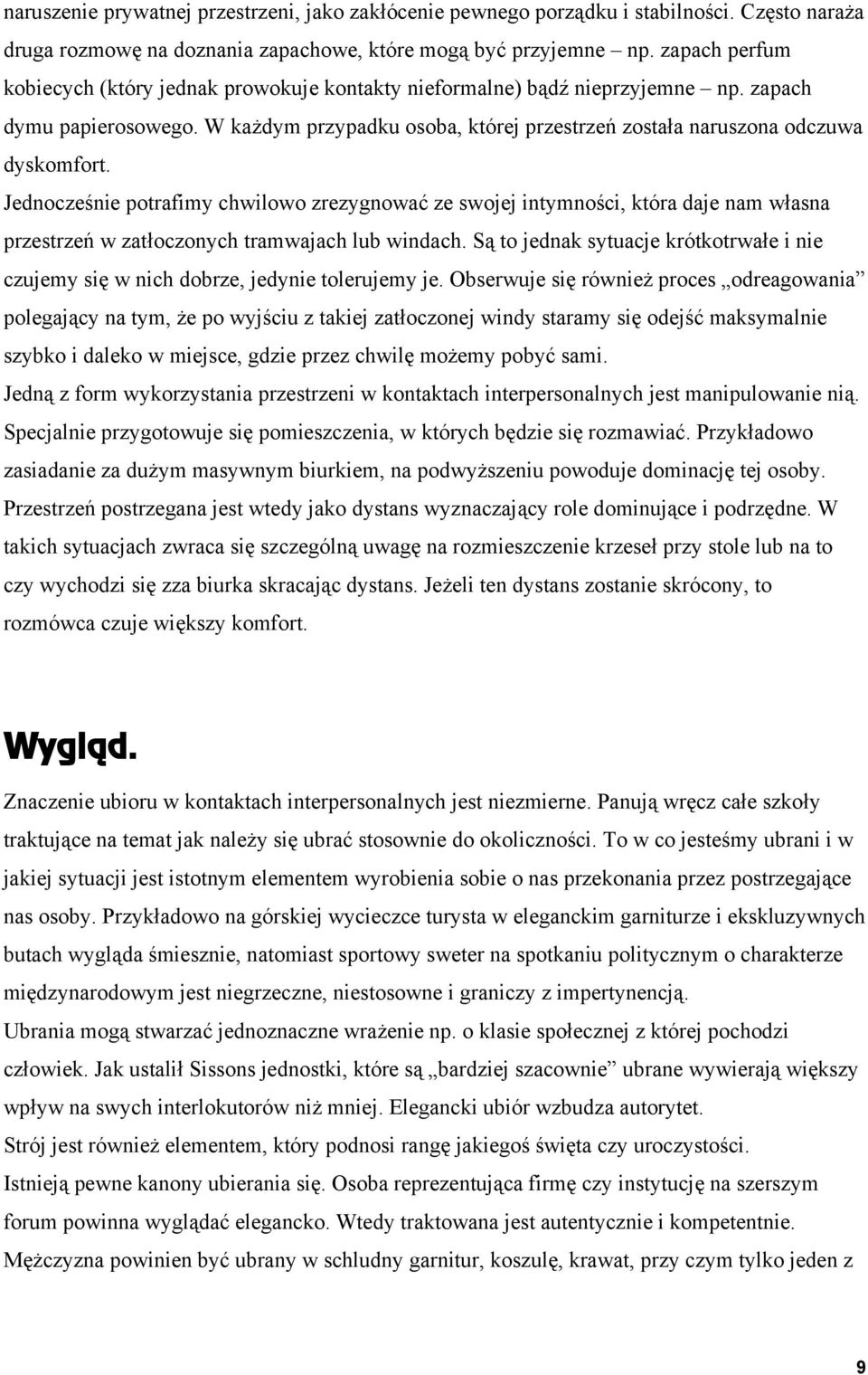 Jednocześnie potrafimy chwilowo zrezygnować ze swojej intymności, która daje nam własna przestrzeń w zatłoczonych tramwajach lub windach.