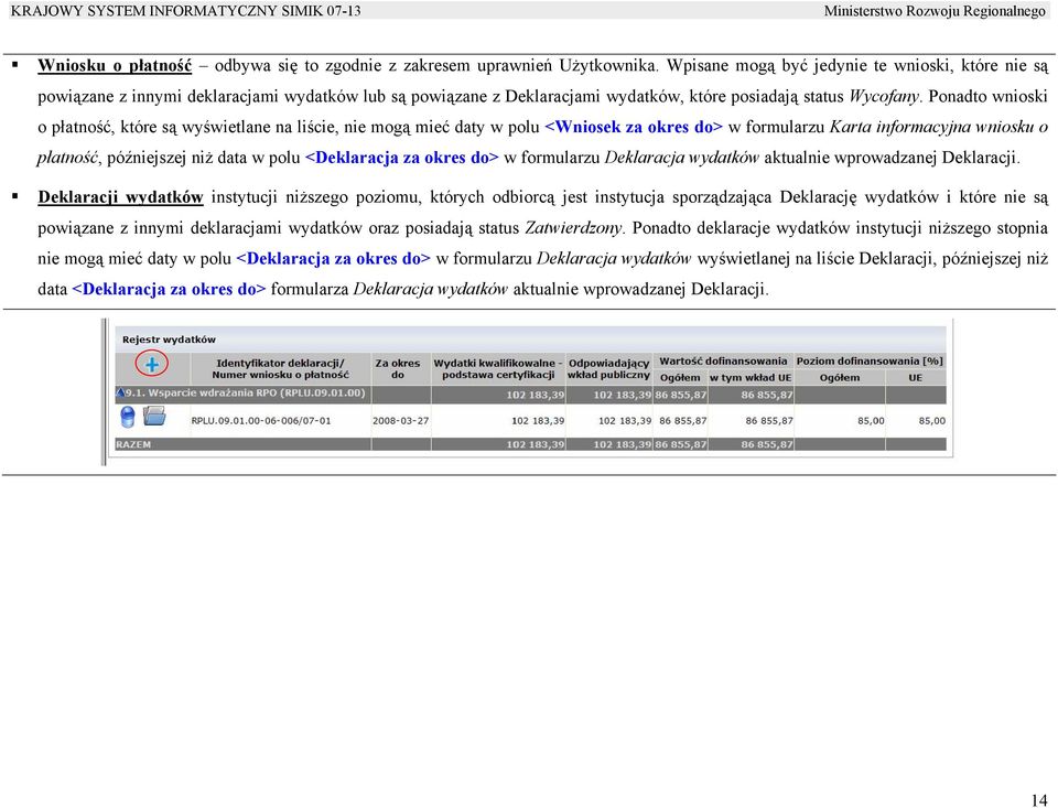 Ponadto wnioski o płatność, które są wyświetlane na liście, nie mogą mieć daty w polu <Wniosek za okres do> w formularzu Karta informacyjna wniosku o płatność, późniejszej niż data w polu <Deklaracja