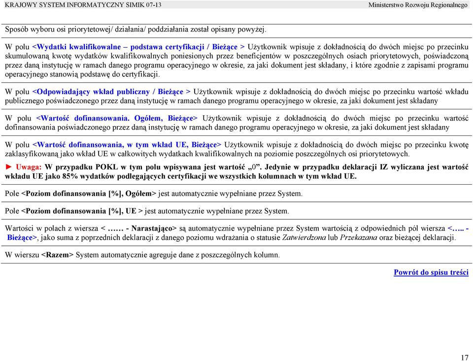 beneficjentów w poszczególnych osiach priorytetowych, poświadczoną przez daną instytucję w ramach danego programu operacyjnego w okresie, za jaki dokument jest składany, i które zgodnie z zapisami