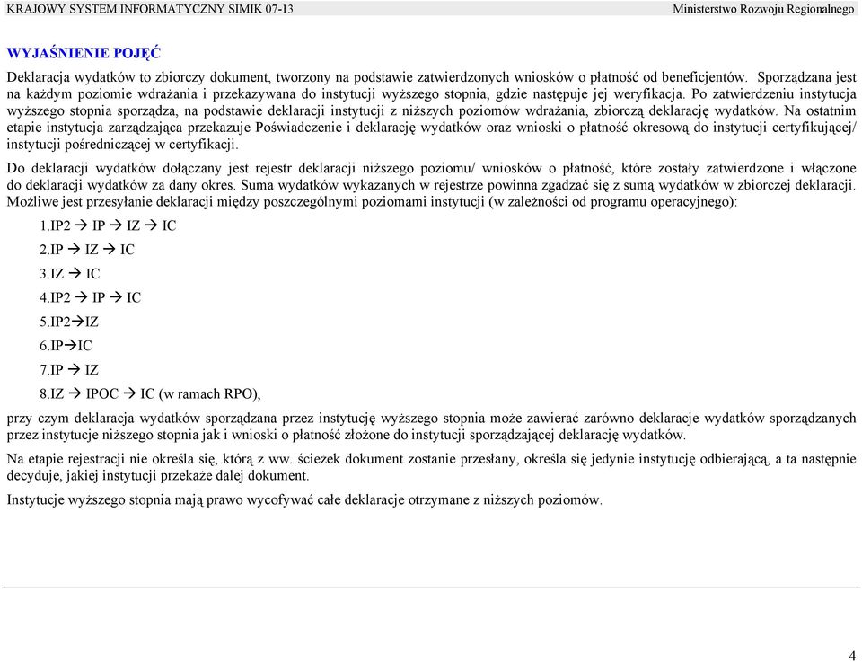 Po zatwierdzeniu instytucja wyższego stopnia sporządza, na podstawie deklaracji instytucji z niższych poziomów wdrażania, zbiorczą deklarację wydatków.
