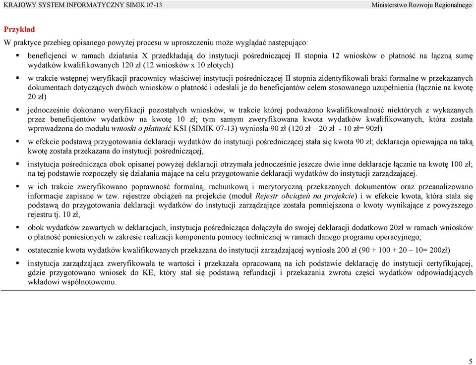 formalne w przekazanych dokumentach dotyczących dwóch wniosków o płatność i odesłali je do beneficjantów celem stosowanego uzupełnienia (łącznie na kwotę 20 zł) jednocześnie dokonano weryfikacji