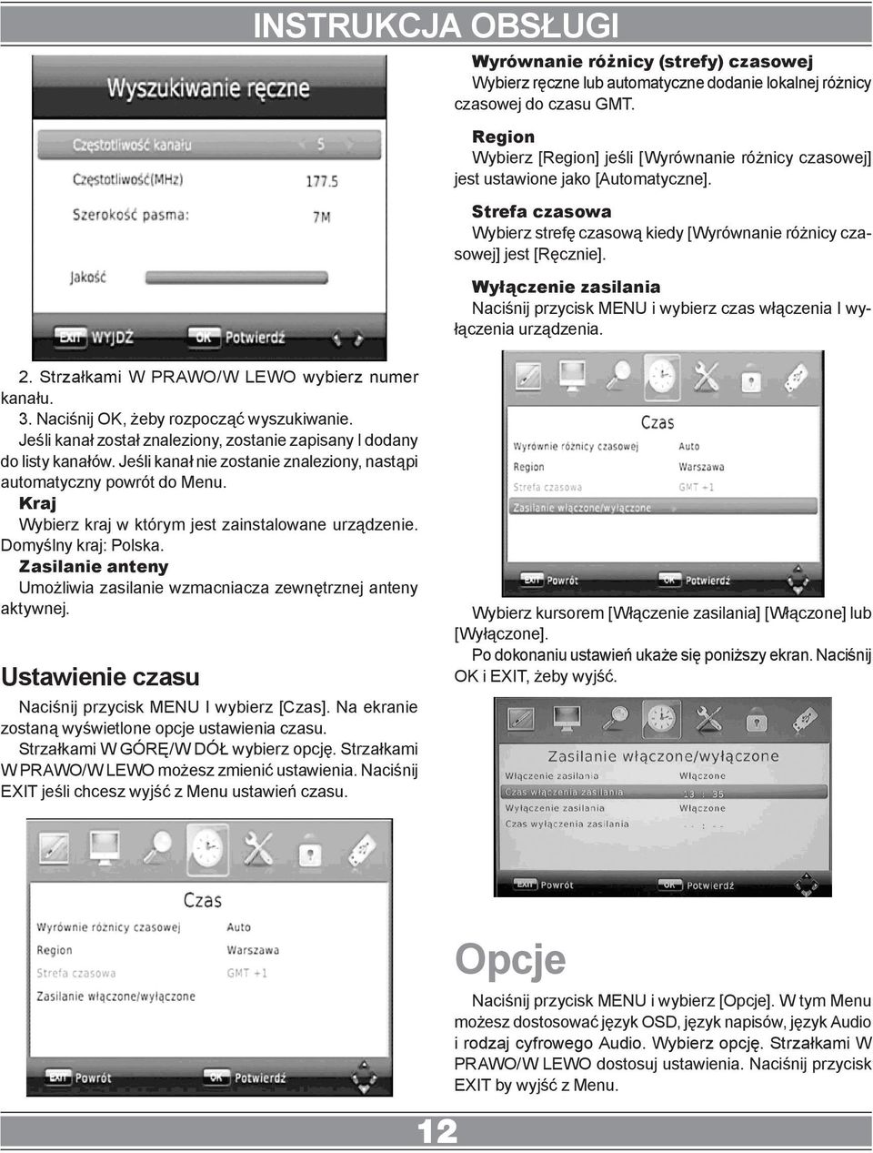 Wyłączenie zasilania Naciśnij przycisk MENU i wybierz czas włączenia I wyłączenia urządzenia. 2. Strzałkami W PRAWO/W LEWO wybierz numer kanału. 3. Naciśnij OK, żeby rozpocząć wyszukiwanie.