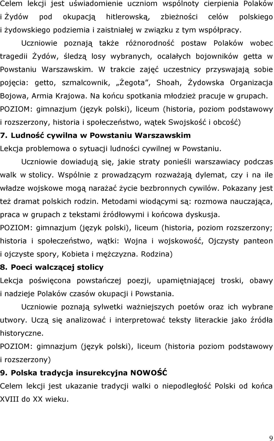 W trakcie zajęć uczestnicy przyswajają sobie pojęcia: getto, szmalcownik, Żegota, Shoah, Żydowska Organizacja Bojowa, Armia Krajowa. Na końcu spotkania młodzież pracuje w grupach.