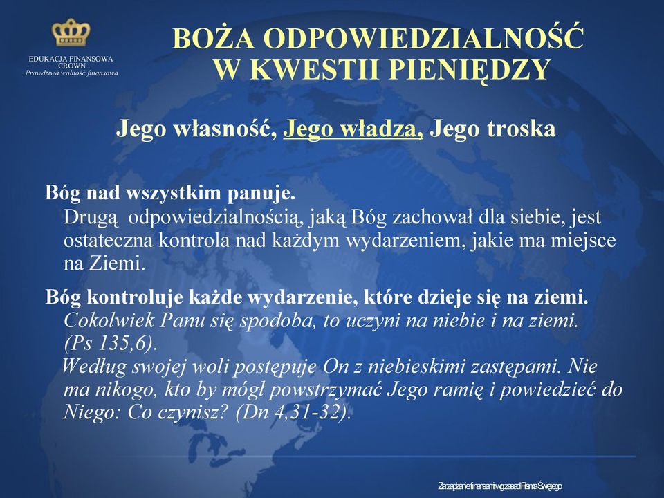 Ziemi. Bóg kontroluje każde wydarzenie, które dzieje się na ziemi. Cokolwiek Panu się spodoba, to uczyni na niebie i na ziemi.