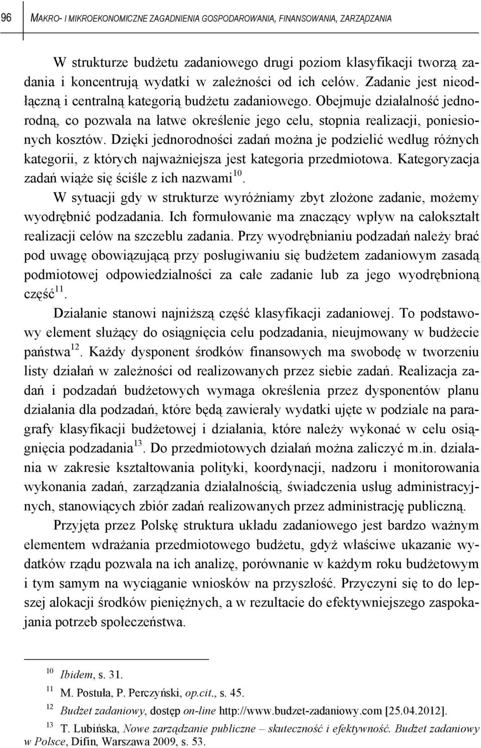 Dzięki jednorodności zadań można je podzielić według różnych kategorii, z których najważniejsza jest kategoria przedmiotowa. Kategoryzacja zadań wiąże się ściśle z ich nazwami 10.