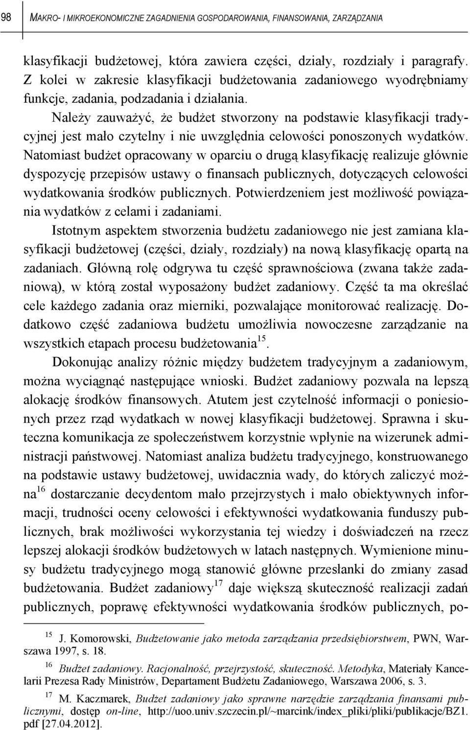 Należy zauważyć, że budżet stworzony na podstawie klasyfikacji tradycyjnej jest mało czytelny i nie uwzględnia celowości ponoszonych wydatków.