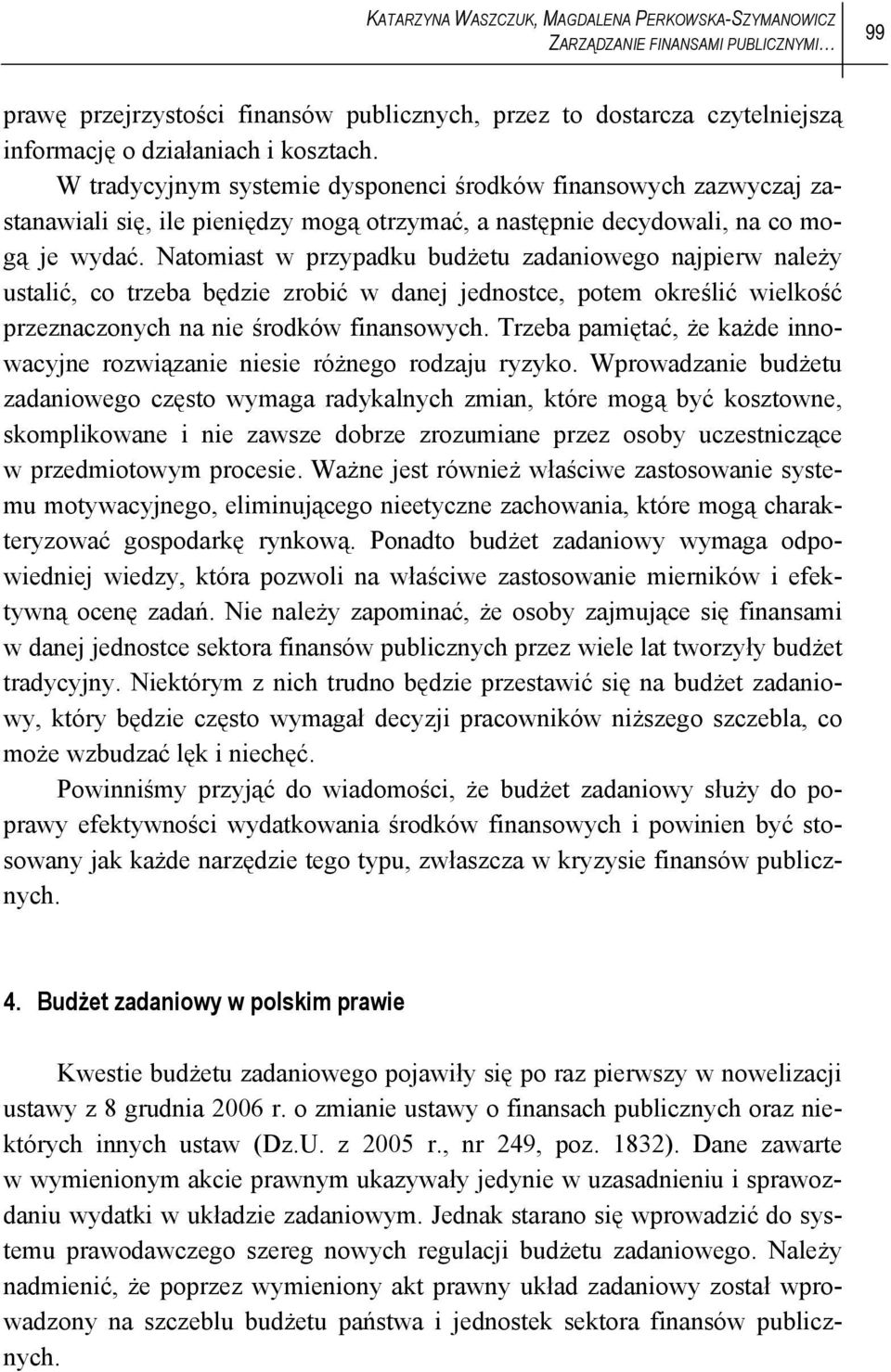 Natomiast w przypadku budżetu zadaniowego najpierw należy ustalić, co trzeba będzie zrobić w danej jednostce, potem określić wielkość przeznaczonych na nie środków finansowych.