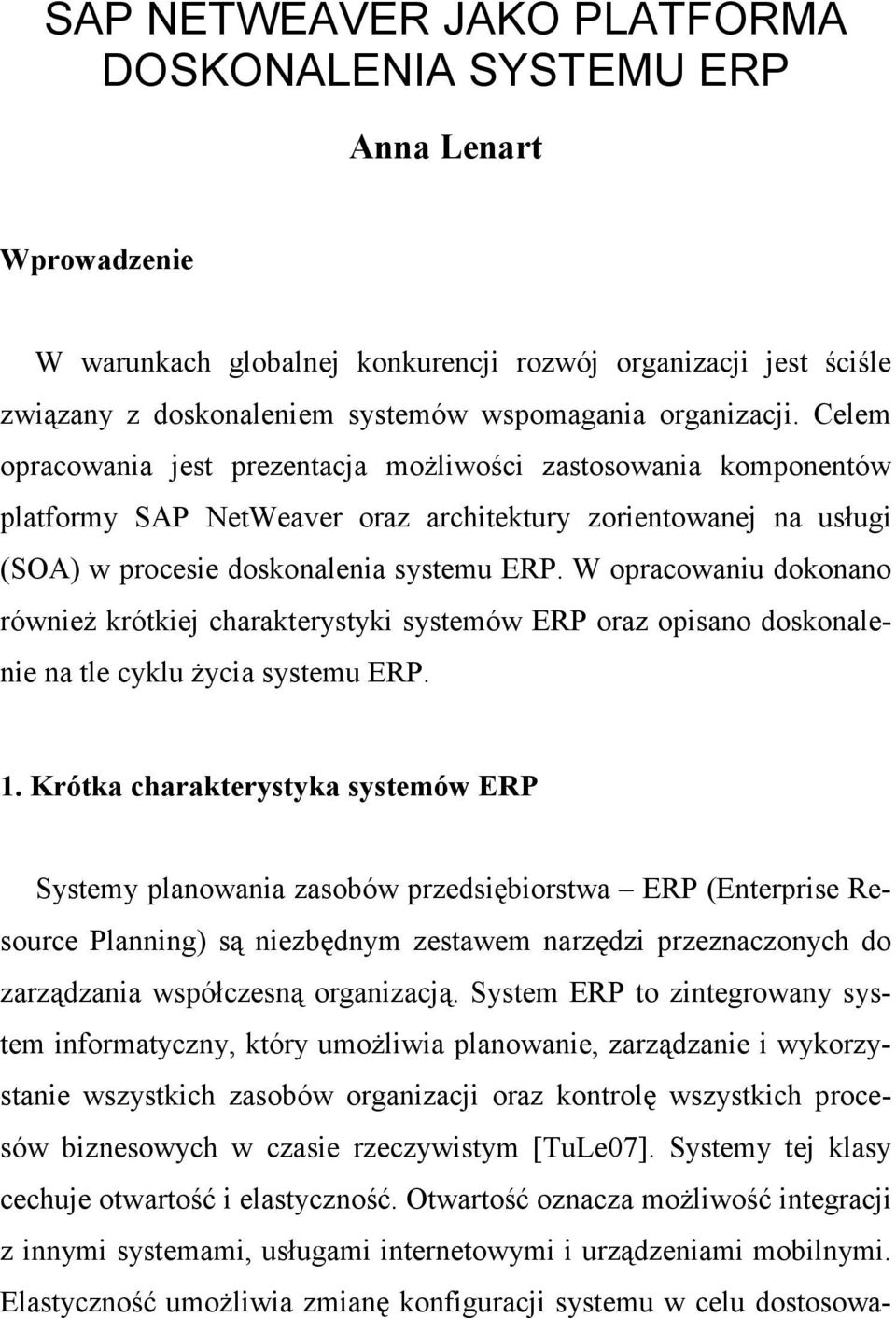 W opracowaniu dokonano równieŝ krótkiej charakterystyki systemów ERP oraz opisano doskonalenie na tle cyklu Ŝycia systemu ERP. 1.