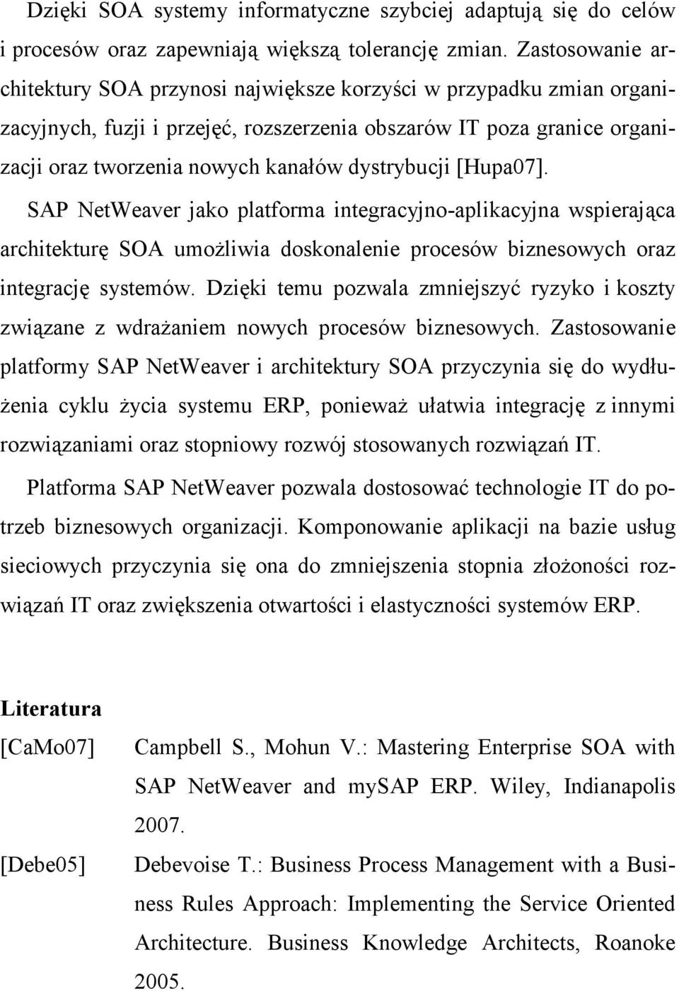 dystrybucji [Hupa07]. SAP NetWeaver jako platforma integracyjno-aplikacyjna wspierająca architekturę SOA umoŝliwia doskonalenie procesów biznesowych oraz integrację systemów.