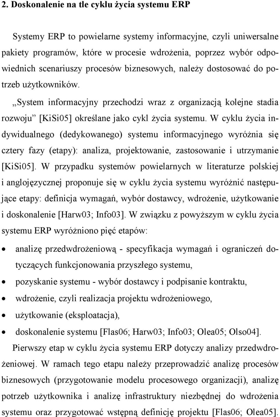 W cyklu Ŝycia indywidualnego (dedykowanego) systemu informacyjnego wyróŝnia się cztery fazy (etapy): analiza, projektowanie, zastosowanie i utrzymanie [KiSi05].