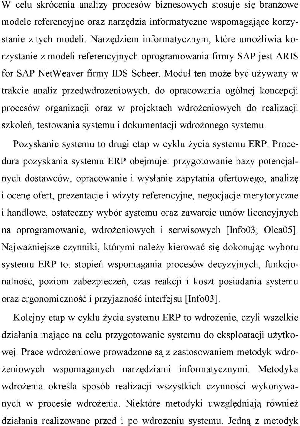 Moduł ten moŝe być uŝywany w trakcie analiz przedwdroŝeniowych, do opracowania ogólnej koncepcji procesów organizacji oraz w projektach wdroŝeniowych do realizacji szkoleń, testowania systemu i